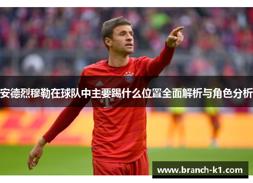 安德烈穆勒在球队中主要踢什么位置全面解析与角色分析