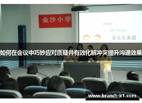 如何在会议中巧妙应对质疑并有效化解冲突提升沟通效果