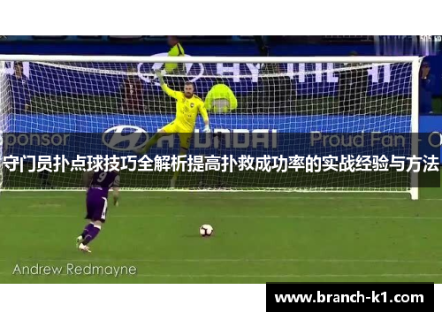 守门员扑点球技巧全解析提高扑救成功率的实战经验与方法