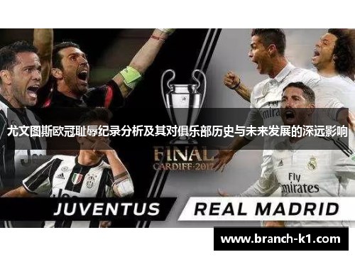 尤文图斯欧冠耻辱纪录分析及其对俱乐部历史与未来发展的深远影响