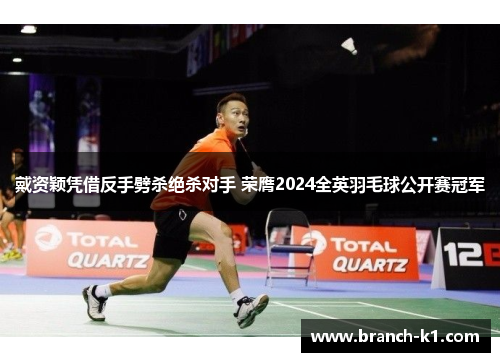 戴资颖凭借反手劈杀绝杀对手 荣膺2024全英羽毛球公开赛冠军