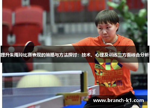 提升朱雨玲比赛表现的策略与方法探讨：技术、心理及训练三方面综合分析