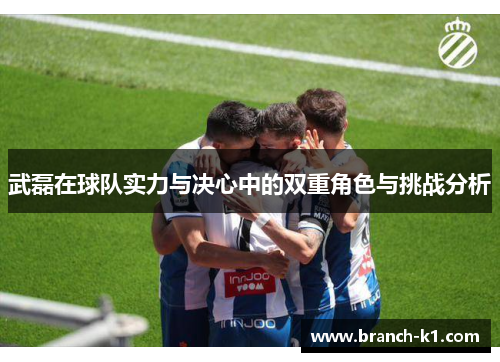 武磊在球队实力与决心中的双重角色与挑战分析
