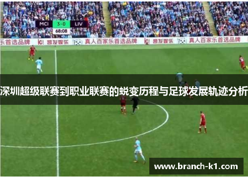 深圳超级联赛到职业联赛的蜕变历程与足球发展轨迹分析