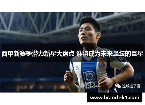 西甲新赛季潜力新星大盘点 谁将成为未来足坛的巨星