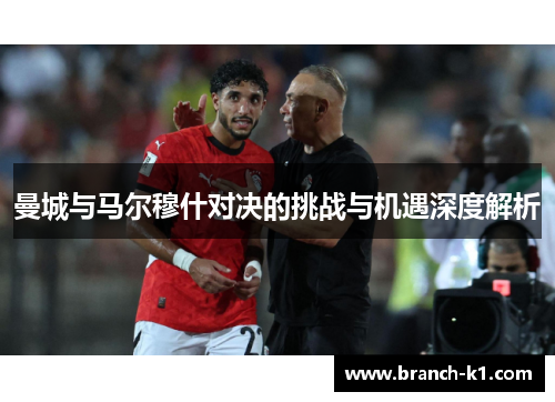 曼城与马尔穆什对决的挑战与机遇深度解析