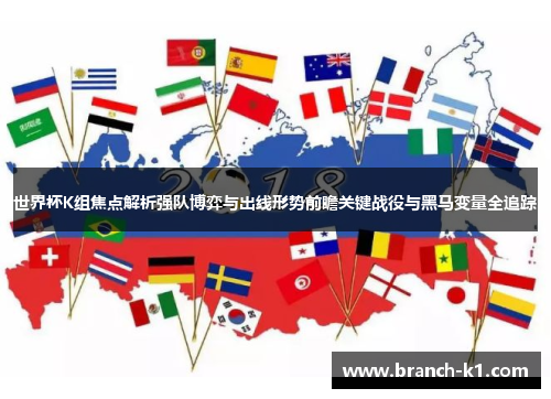 世界杯K组焦点解析强队博弈与出线形势前瞻关键战役与黑马变量全追踪